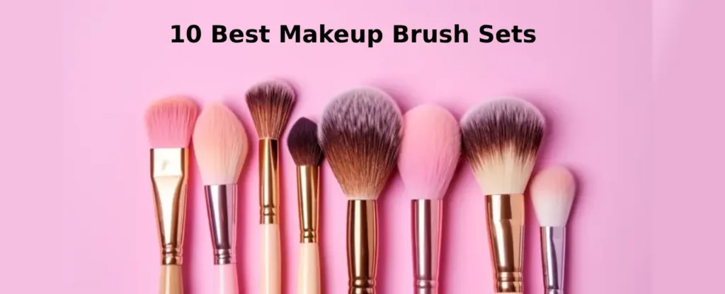 10 Best Makeup Brush Sets in 2025